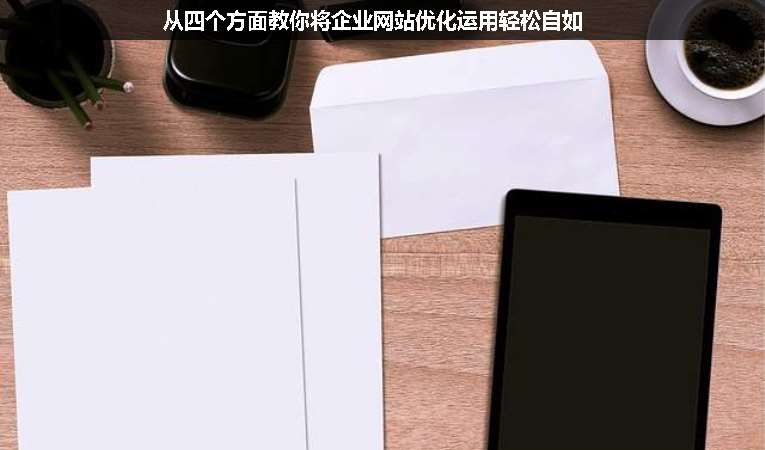 從四個方面教你將企業(yè)網(wǎng)站優(yōu)化運用輕松自如