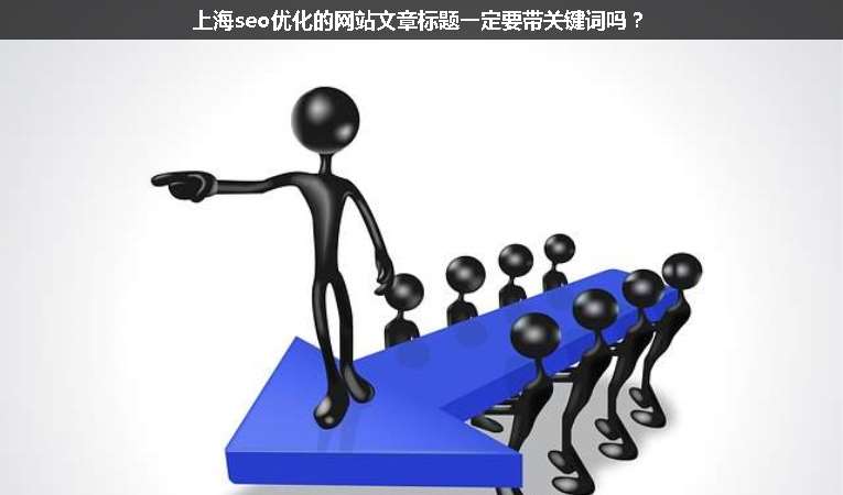 上海seo優(yōu)化的網(wǎng)站文章標(biāo)題一定要帶關(guān)鍵詞嗎？