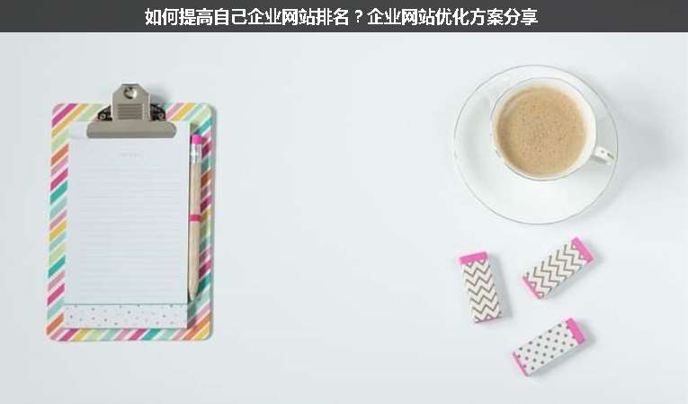 如何提高自己企業(yè)網(wǎng)站排名？企業(yè)網(wǎng)站優(yōu)化方案分享