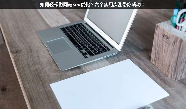 如何輕松做網(wǎng)站seo優(yōu)化？六個實用步驟帶你成功！