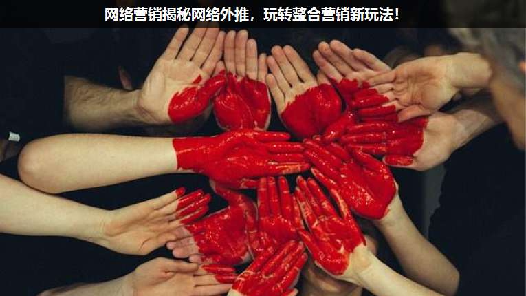 網(wǎng)絡營銷揭秘網(wǎng)絡外推,玩轉(zhuǎn)整合營銷新玩法!