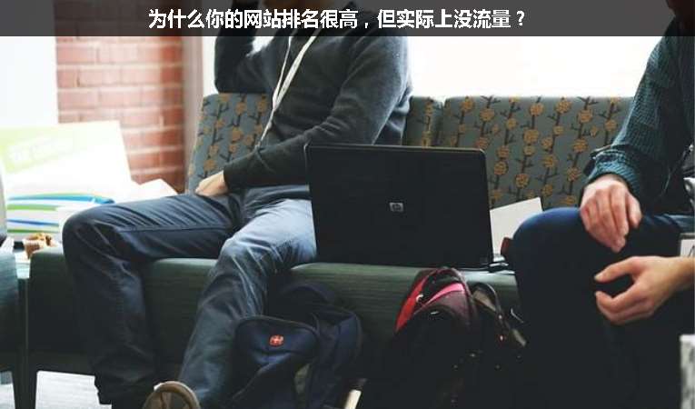 為什么你的網(wǎng)站排名很高，但實(shí)際上沒(méi)流量？