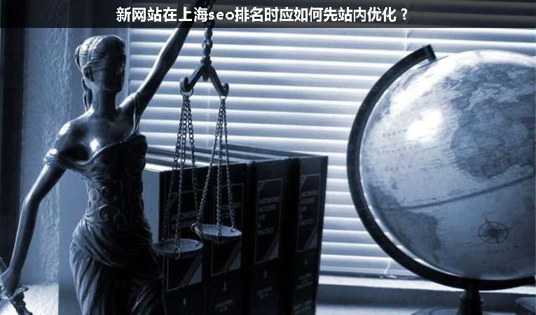 新網(wǎng)站在上海seo排名時(shí)應(yīng)如何先站內(nèi)優(yōu)化？